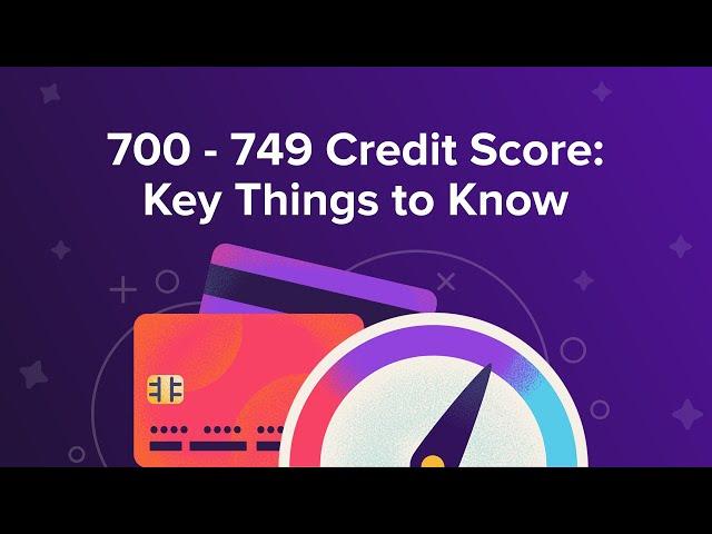 700 - 749 Credit Score: Key Things to Know