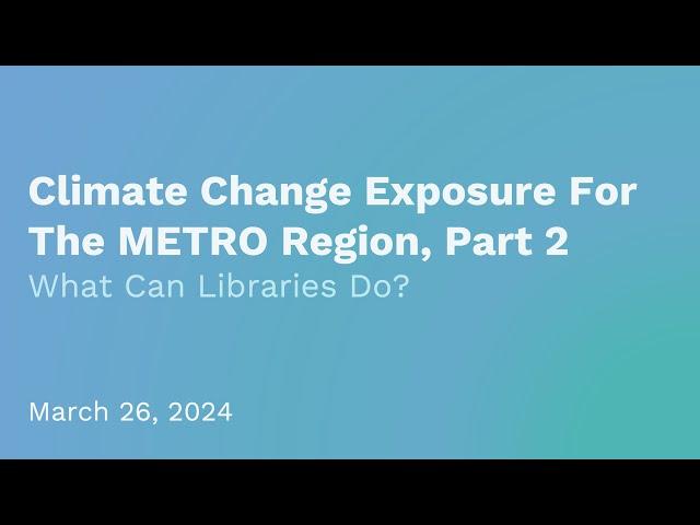Climate Change Exposure For The METRO Region, Part 2: What Can Libraries Do?