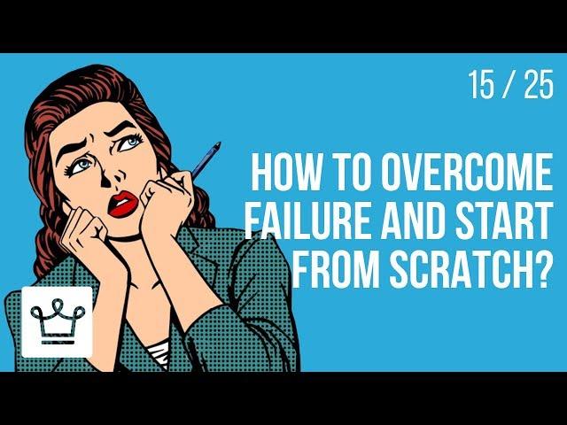 How to overcome FAILURE and start from scratch?