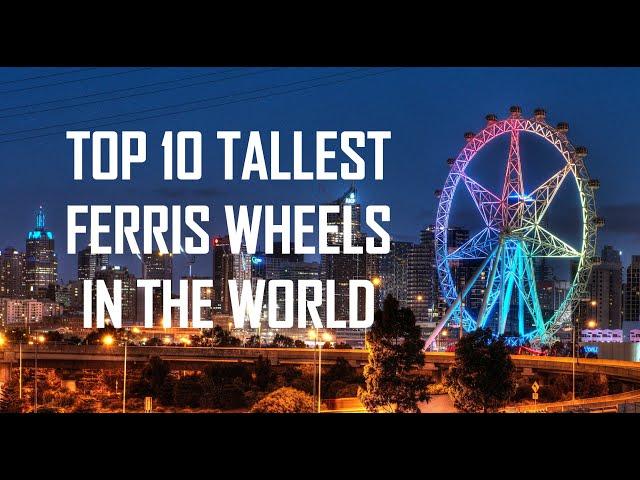 Top 10 Tallest Ferris Wheels In The World 2020