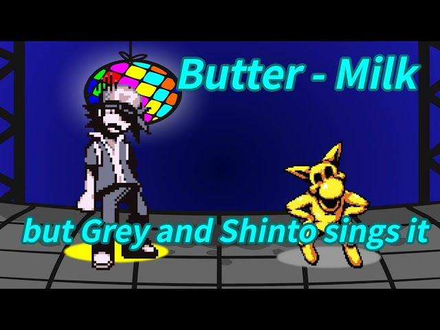 ||FNF||Cover||Butter - Milk but Grey and Shinto sings it