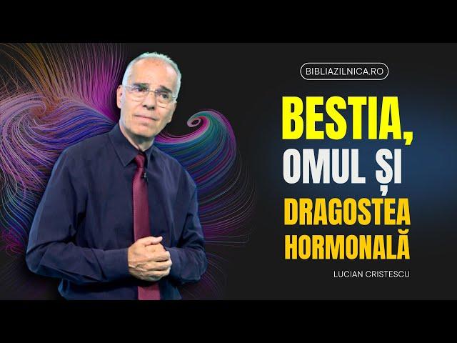 Lucian Cristescu - Bestia, omul și dragostea hormonală - predici creștine