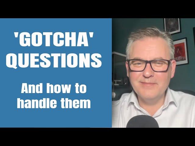 'Gotcha' Questions - and how to handle them