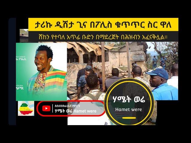 ታሪኩ ጋንካሲ ዲሽታ ጊና በፖሊስ ቁጥጥር ስር ዋለ ||Tariku Dishta gina