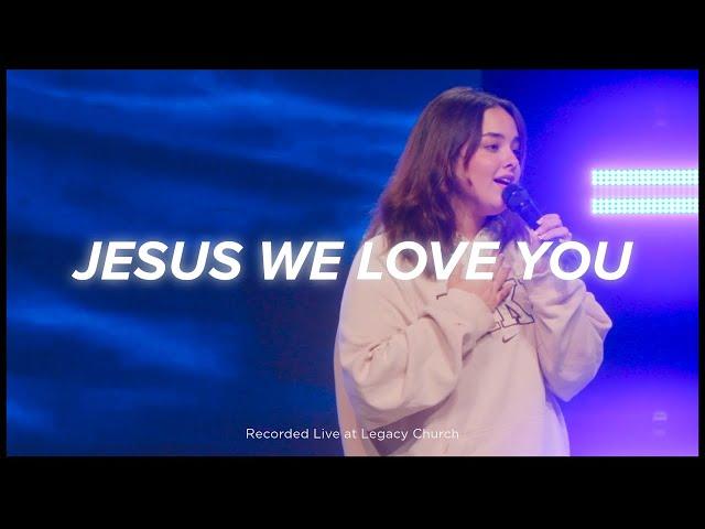 Jesus We Love You | Legacy Worship (feat. Kamila Kiehne)