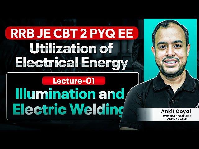 Lec-01| Illumination & Electric Welding | Utilization of Electrical Energy | RRB JE CBT 02 PYQ