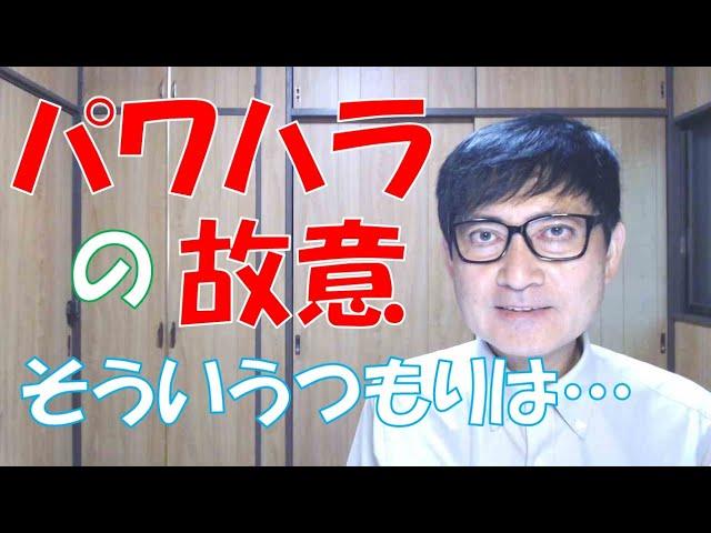 パワハラの故意とはどのようなものでしょうか？「そういうつもりはなかった」という言い訳が多いのですが、通用するのでしょうか？パワハラを行うのは、パワハラに対する無関心、無理解が根底にあるのでしょう。