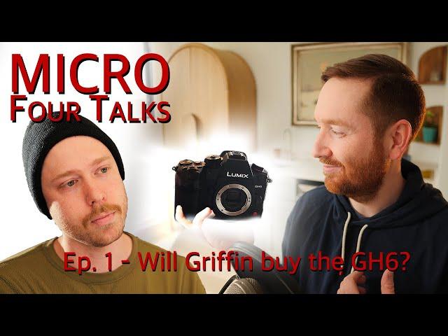 Will Griffin Hammond buy the GH6?  Micro Four Talks: Ep. 1