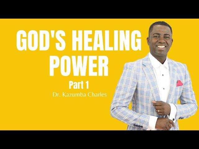 Part 1 - God's Healing Power | Dr  Kazumba Charles