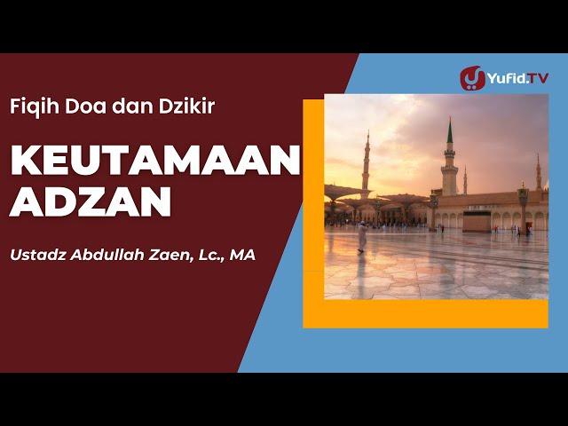 Keutamaan Adzan - Ustadz Abdullah Zaen, Lc., MA