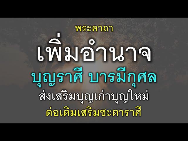 พระคาถาเพิ่มอำนาจ บุญราศี บารมีกุศล ส่งเสริมบุญเก่าบุญใหม่ เสริมชะตาราศี