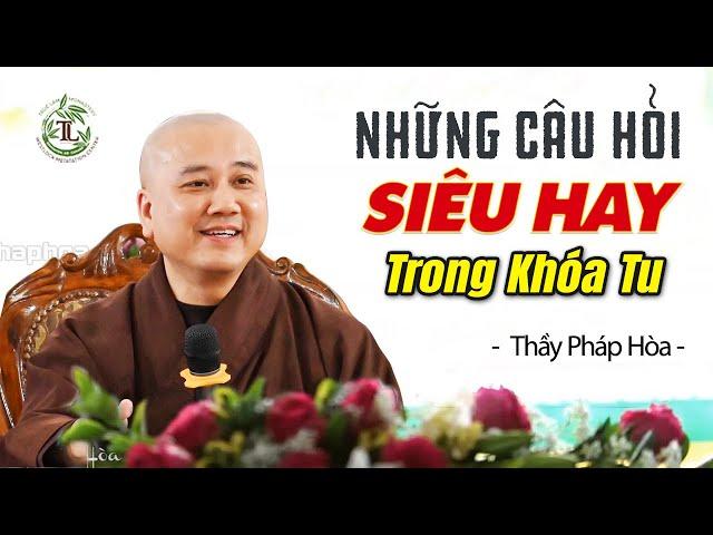 Những câu hỏi thực tế trong khóa tu RẤT CÓ ÍCH trong đời sống tâm linh - Thầy Thích Pháp Hòa