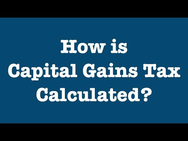 How is Capital Gains Tax Calculated?