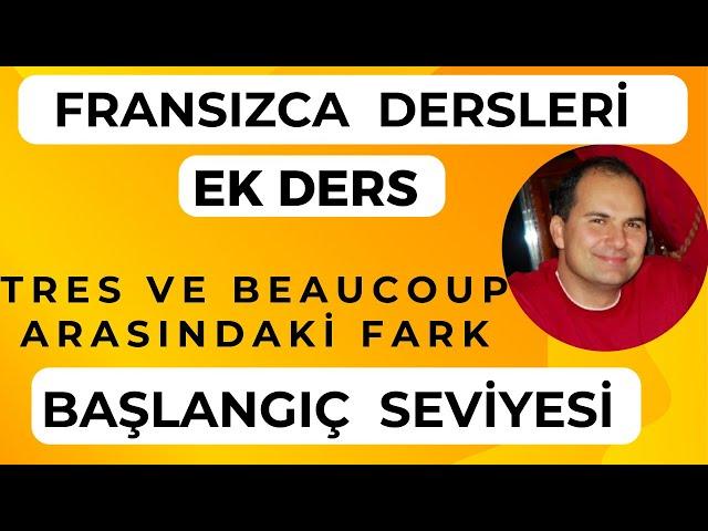 Fransızca Dersleri : TRES VE BEAUCOUP ARASINDAKİ FARK