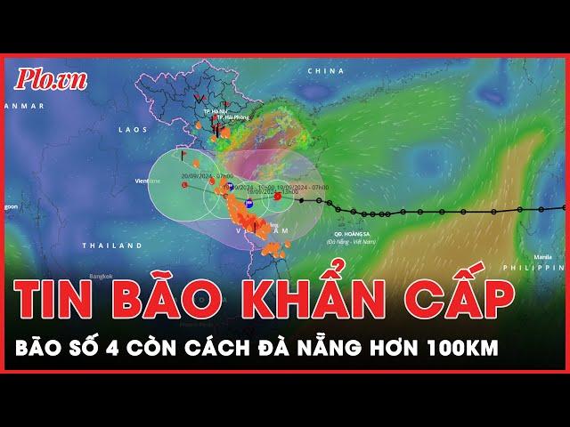 Cập nhật nóng tin bão khẩn cấp: Bão số 4 giật cấp 10 chỉ còn cách Đà Nẵng hơn 100km | Thời sự