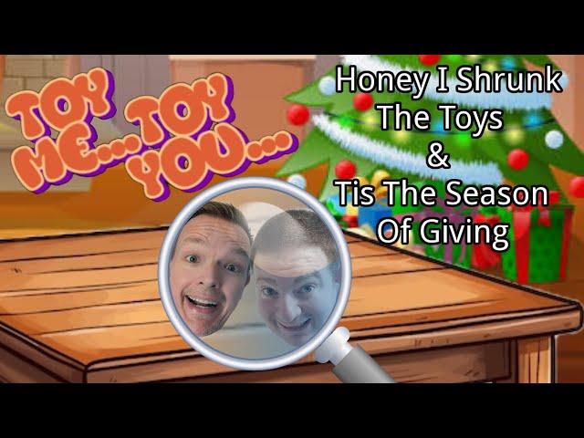 Toy Me Toy You #10: Honey I Shrunk The Toys & Tis The Season of Givings