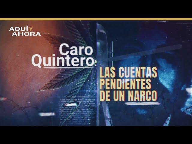 Caro Quintero: las cuentas pendientes de un narco (2022) | Especial de Aquí y Ahora