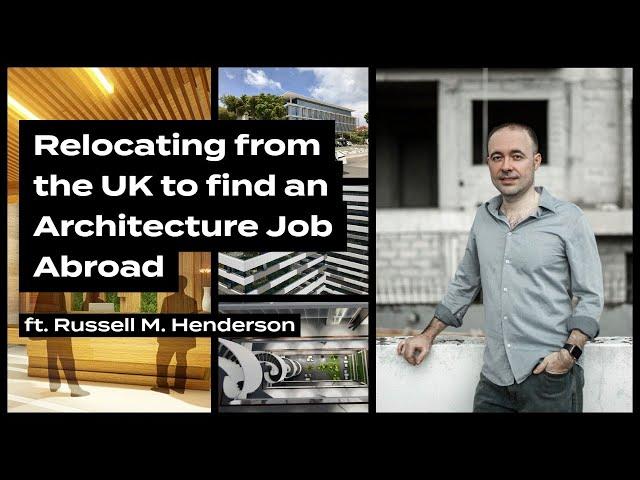 Relocating from the UK to find an Architecture Job Abroad, ft. Russell M. Henderson.
