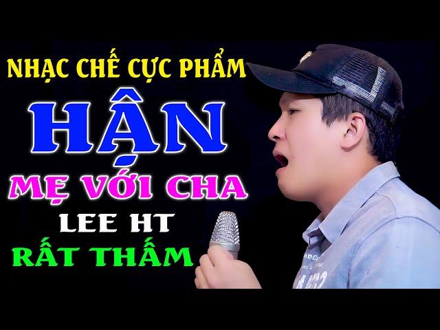 HẬN MẸ VỚI CHA - LEE HT [ Nhưng Tất Cả Lổi Do Con.. Con Xin Lỗi Mẹ Cha ]