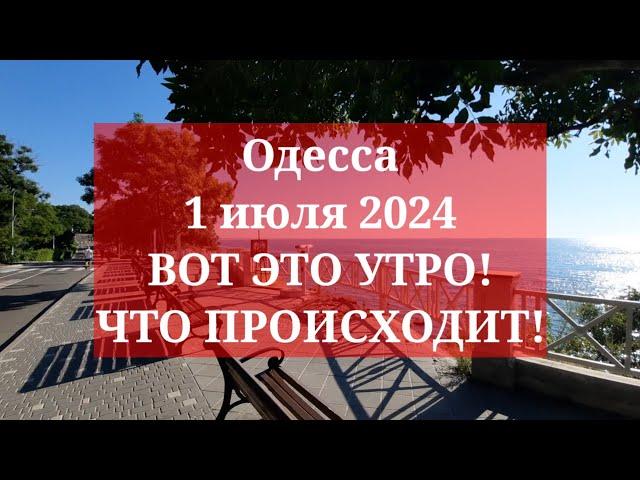 Одесса 1 июля 2024. ВОТ ЭТО УТРО! ЧТО ПРОИСХОДИТ!