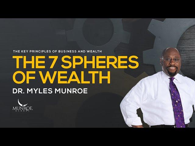 7 Key Spheres Of Wealth For Financial Success - Dr. Myles Munroe | MunroeGlobal.com