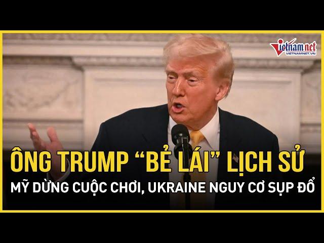 Nóng: Ông Trump “bẻ lái” lịch sử, Mỹ dừng cuộc chơi, Ông Zelensky nguy cơ sụp đổ | Báo VietNamNet