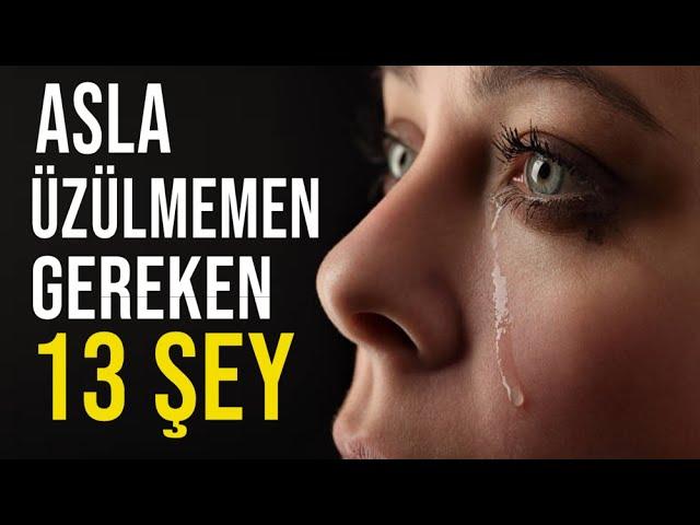 ASLA ÜZÜLMEMENİZ GEREKEN 13 ŞEY