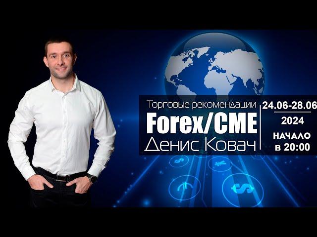 Торговые рекомендации FOREX | CME от Ковача Дениса 24.06 - 28.06.2024