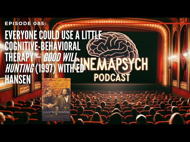 Ep085: Everyone Could Use a Little Cog-Behavioral Therapy — Good Will Hunting (1997) w/ Ed Hansen