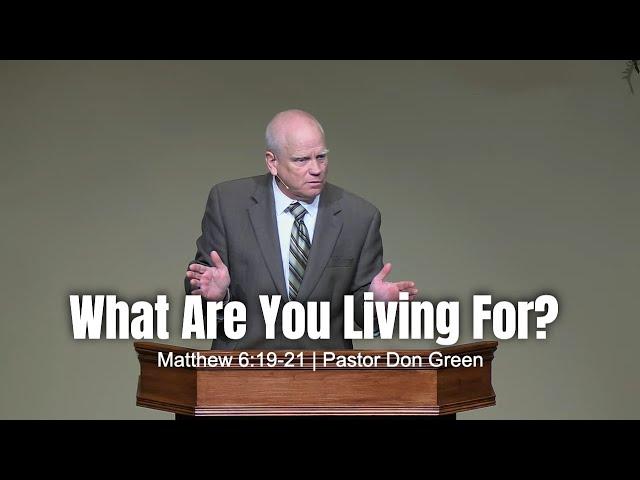 What Are You Living For? (Matthew 6:19-21) Pastor Don Green