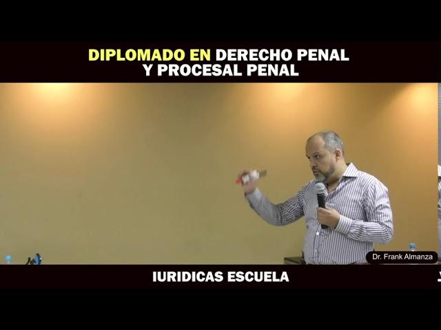  DIPLOMADO: Derecho Penal Y Procesal Penal Dr. Frank Almanza