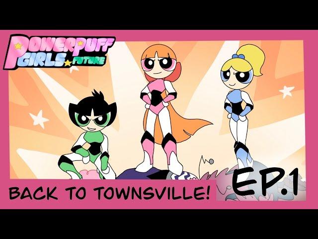 {EP.1} Back to Townsville! [Powerpuff Girls future]