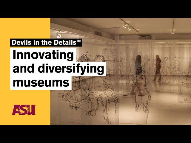 Innovating and diversifying museums: Devils in the Details: Arizona State University (ASU)