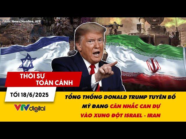 TSTC tối 18/6: TT Donald Trump tuyên bố Mỹ đang cân nhắc can dự vào xung đột Israel - Iran | VTV24