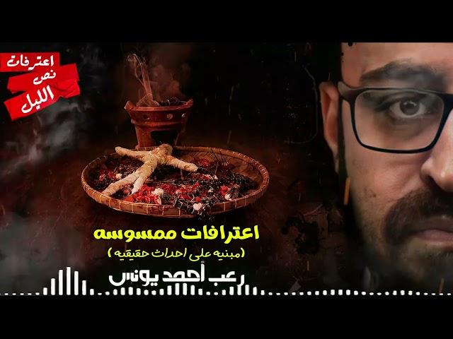رعب أحمد يونس | اعترفات ممسوسه | حدث بالفعل