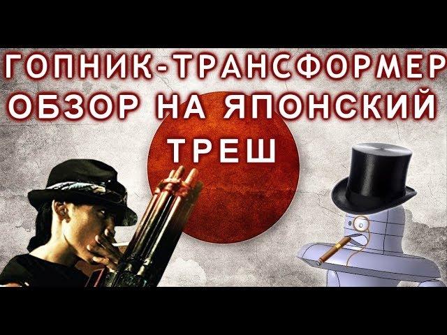 ГОПНИК-ТРАНСФОРМЕР (обзор на японский треш)