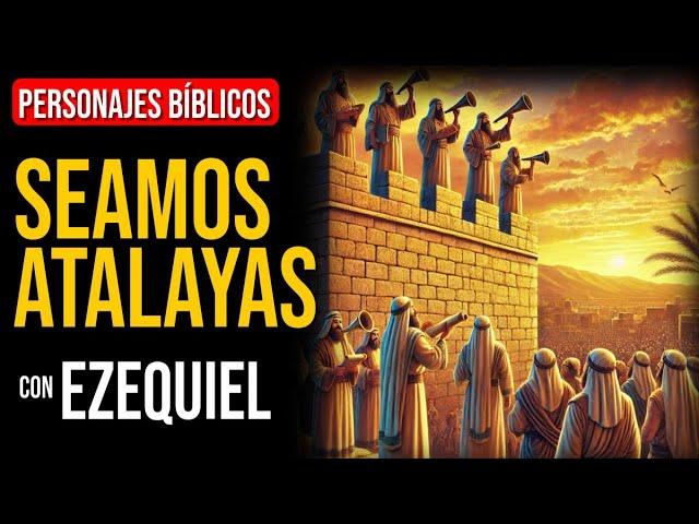 Ezequiel: ¡Seamos atalayas! Oremos por nuestra familia | Personajes Bíblicos