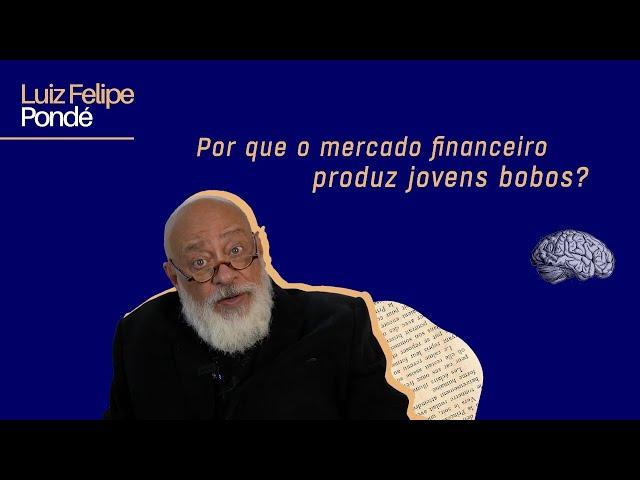 Por que o mercado financeiro produz jovens bobos? | Luiz Felipe Pondé