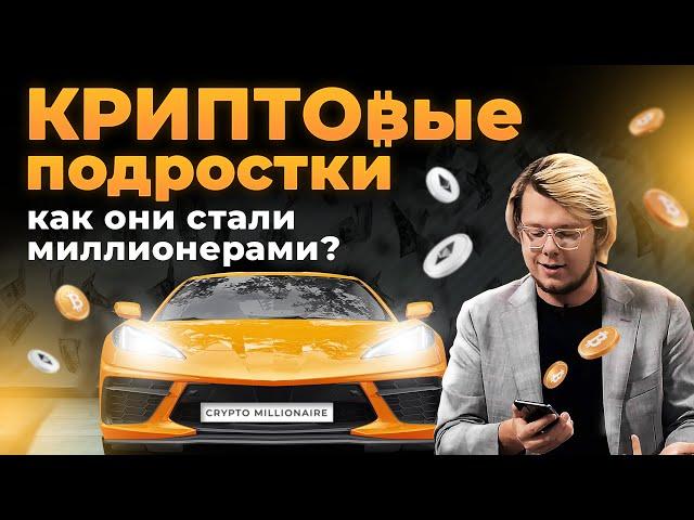 КРИПТОвые подростки: как они стали миллионерами?