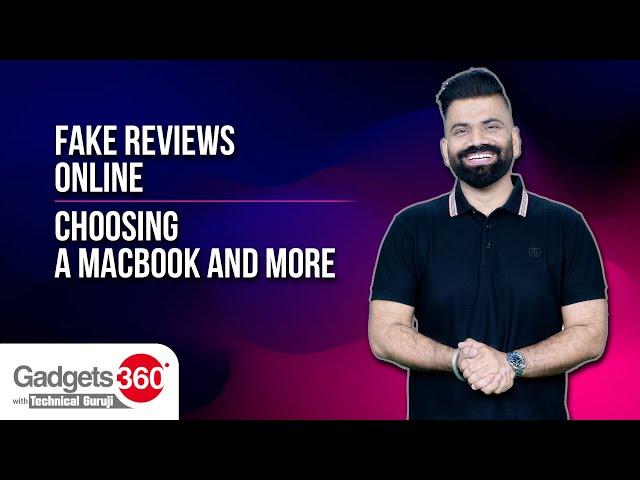 Gadgets 360 With Technical Guruji: Fake Reviews Online, Choosing a MacBook, and More
