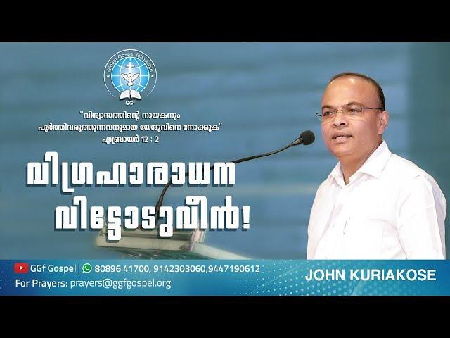 John Kuriakose || വിഗ്രഹാരാധന വിട്ടോടുവീൻ...|| 05/06/22 || GGf || Global Gospel fellowship