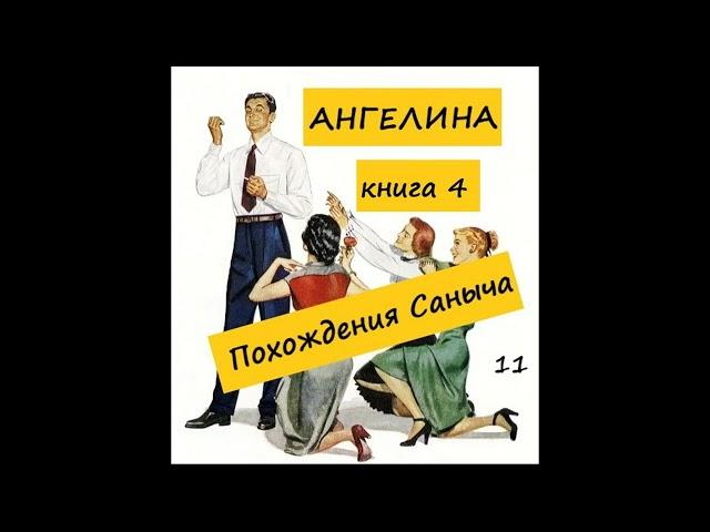 Ангелина ПОХОЖДЕНИЯ САНЫЧА (книга 4), часть 11