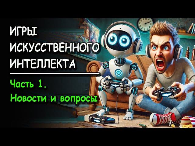 ИГРЫ ИСКУССТВЕНННОГО ИНТЕЛЛЕКТА. Часть 1. Новости и вопросы.