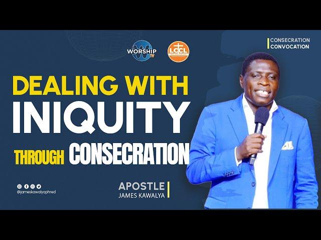 DEALING WITH INIQUITY THROUGH CONSECRATION || AP. JAMES KAWALYA