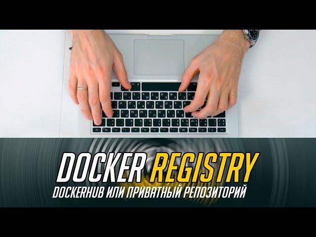  Dockerhub или поднимаем свой Docker Registry  (приватный репозиторий) 