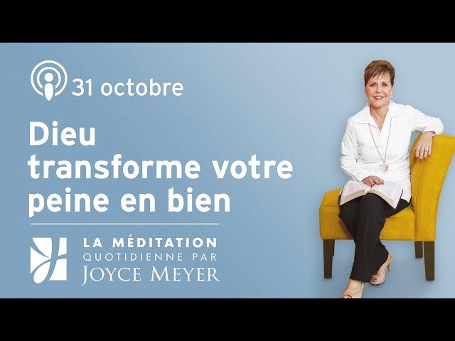 31 octobre | Dieu transforme votre peine en bien – Méditation Quotidienne par Joyce Meyer