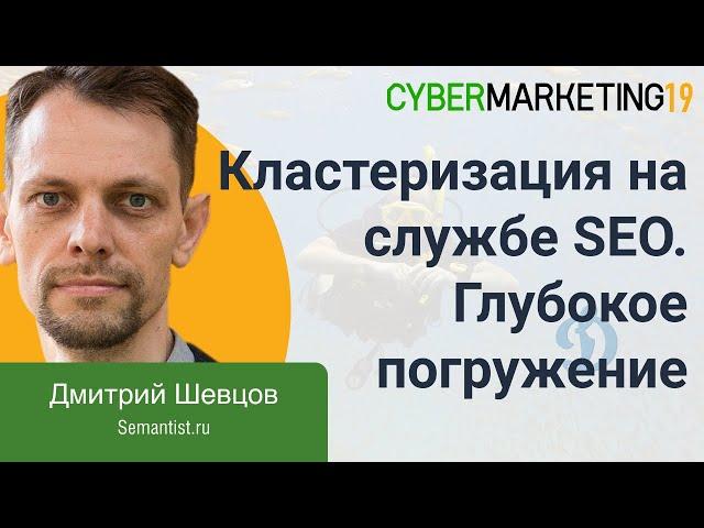 Кластеризация на службе SEO – глубокое погружение. Дмитрий Шевцов на CyberMarketing 2019