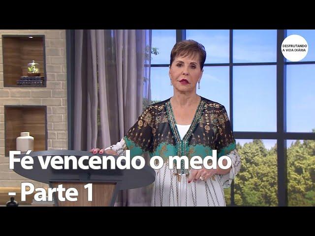 Fé vencendo o medo - Parte 1 | Joyce Meyer