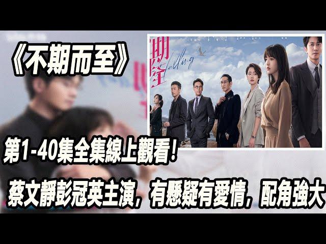 《不期而至》：第1 ——40集全集，線上觀看！蔡文靜彭冠英主演，有懸疑，有愛情，配角強大#不期而至#蔡文靜#彭冠英