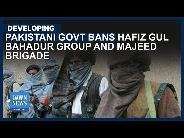 Pakistani Govt Bans Hafiz Gul Bahadur Group And Majeed Brigade | Dawn News English